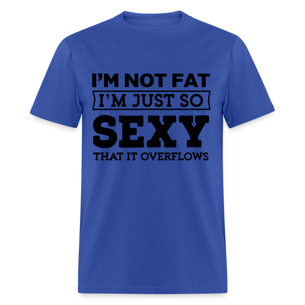 I'm Not Fat I'm Just So Sexy That It Overflows T-Shirt - royal blue
