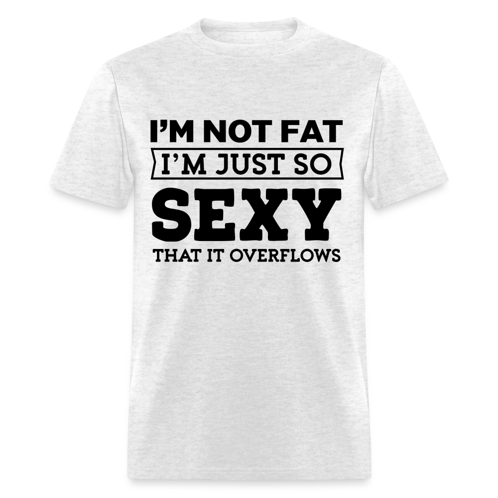 I'm Not Fat I'm Just So Sexy That It Overflows T-Shirt - light heather gray