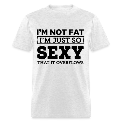I'm Not Fat I'm Just So Sexy That It Overflows T-Shirt - light heather gray