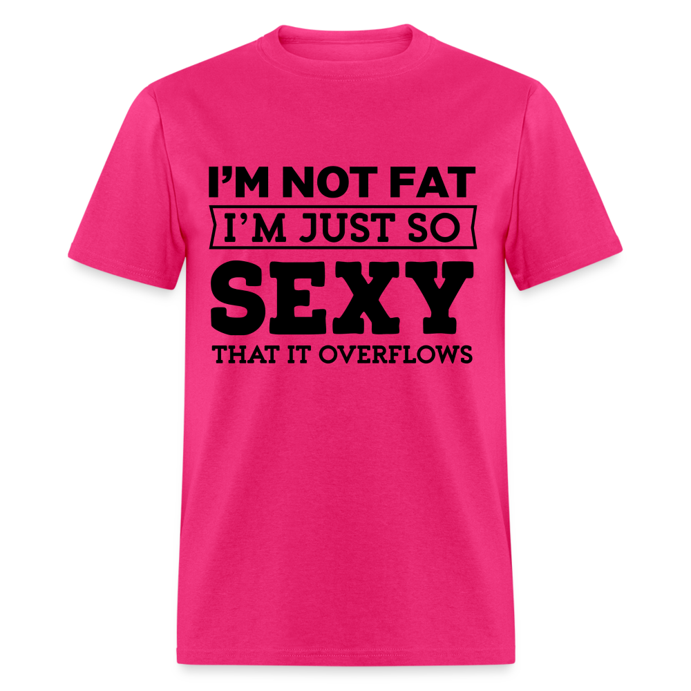 I'm Not Fat I'm Just So Sexy That It Overflows T-Shirt - fuchsia