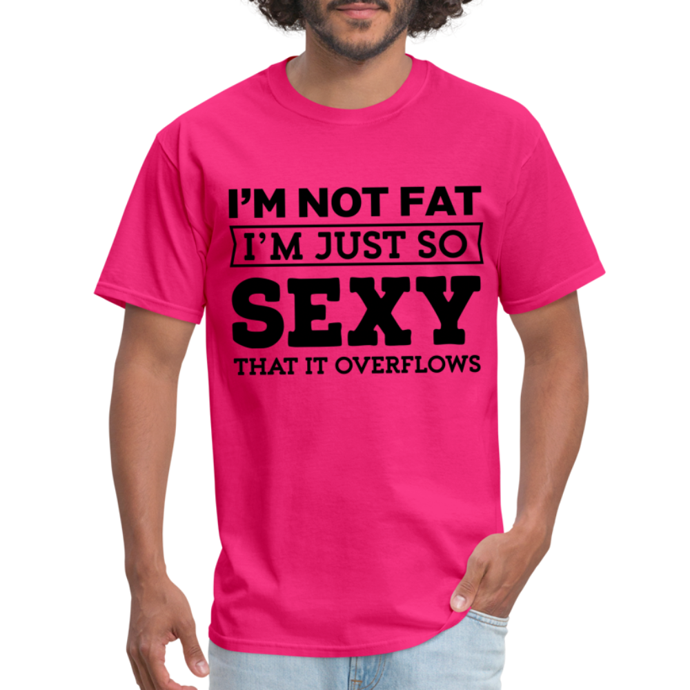 I'm Not Fat I'm Just So Sexy That It Overflows T-Shirt - fuchsia