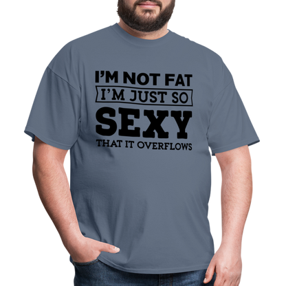 I'm Not Fat I'm Just So Sexy That It Overflows T-Shirt - denim