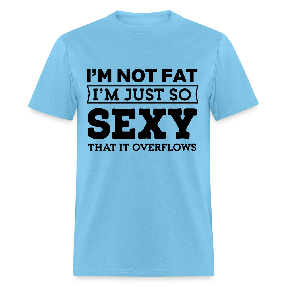 I'm Not Fat I'm Just So Sexy That It Overflows T-Shirt - aquatic blue