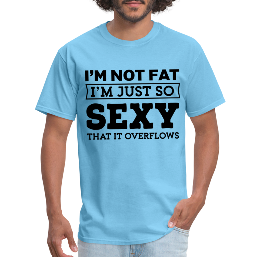 I'm Not Fat I'm Just So Sexy That It Overflows T-Shirt - aquatic blue