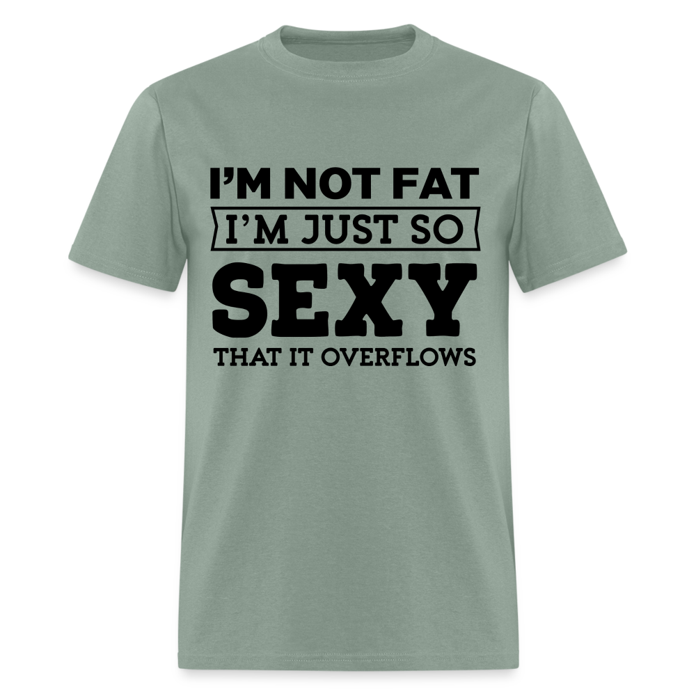 I'm Not Fat I'm Just So Sexy That It Overflows T-Shirt - sage