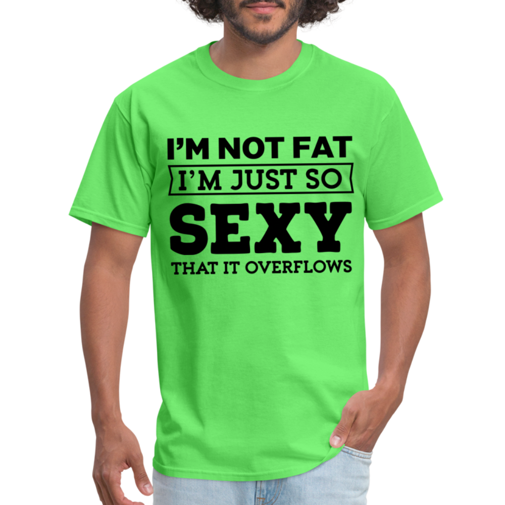 I'm Not Fat I'm Just So Sexy That It Overflows T-Shirt - kiwi