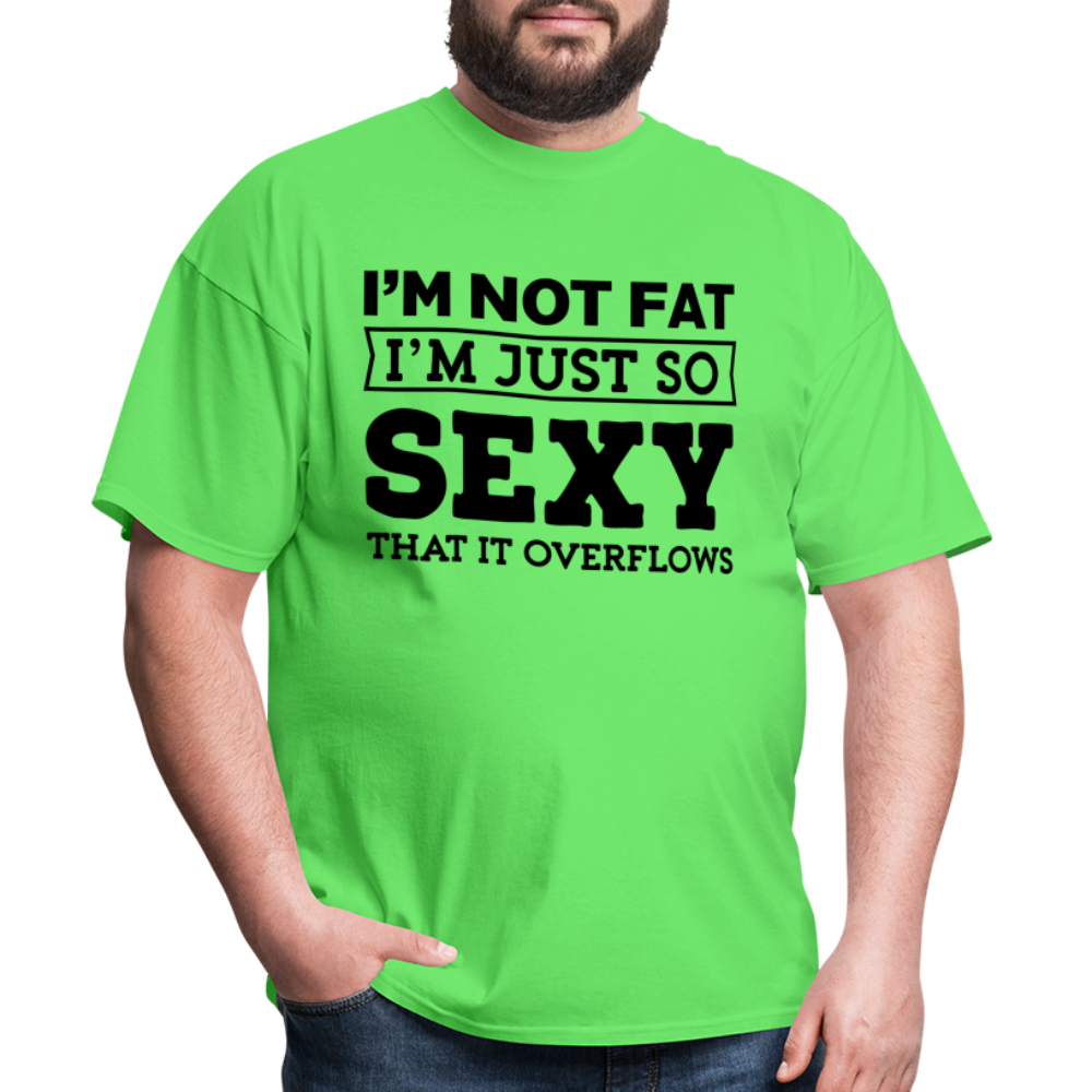 I'm Not Fat I'm Just So Sexy That It Overflows T-Shirt - kiwi