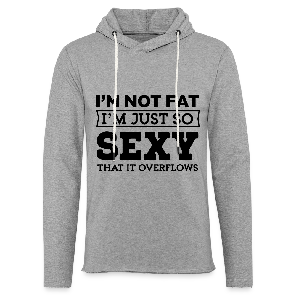 I'm Not Fat I'm Just So Sexy That it Overflows Lightweight Terry Hoodie - heather gray