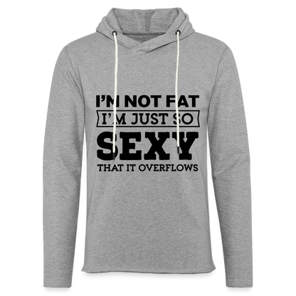 I'm Not Fat I'm Just So Sexy That it Overflows Lightweight Terry Hoodie - heather gray