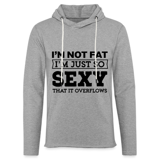 I'm Not Fat I'm Just So Sexy That it Overflows Lightweight Terry Hoodie - heather gray