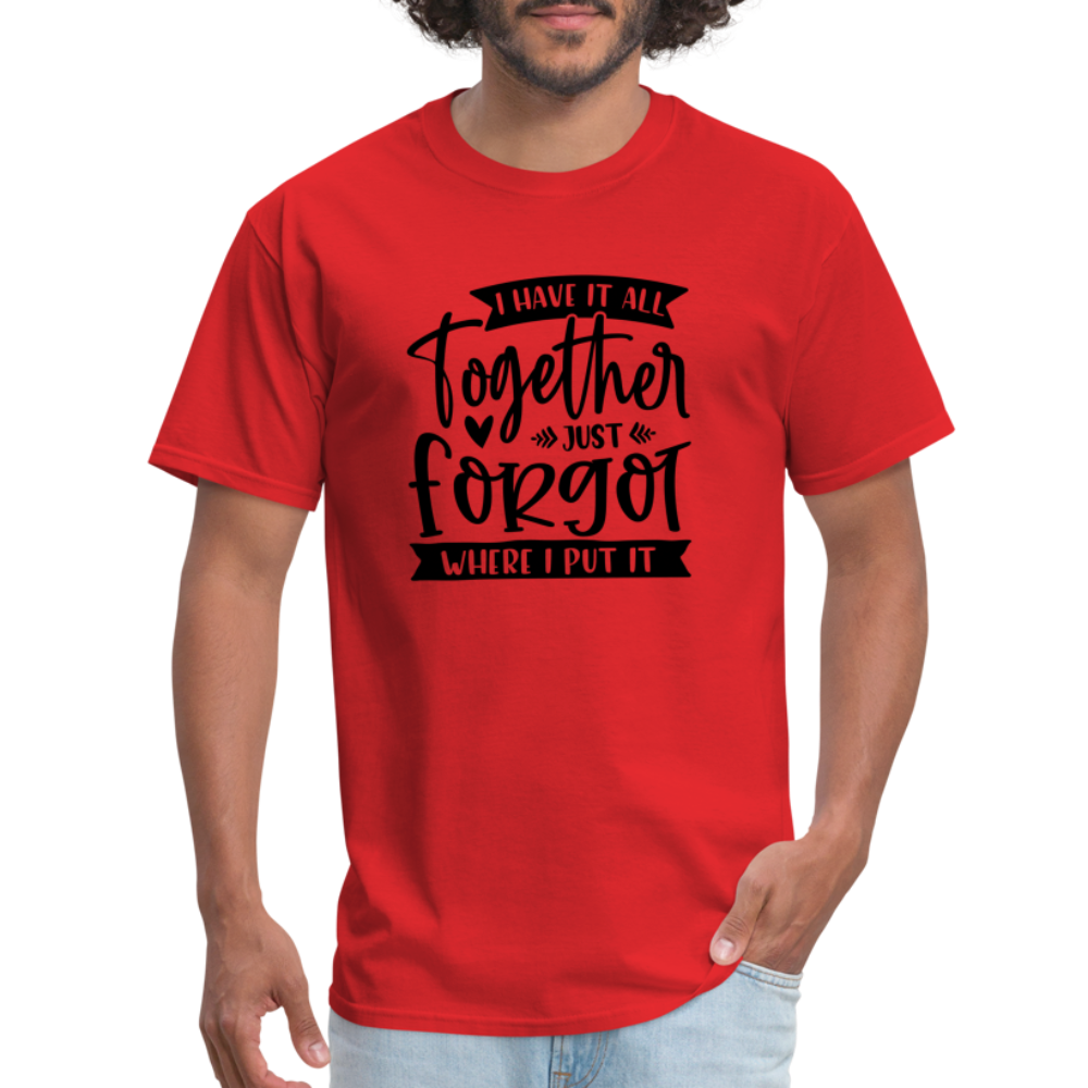 I Have It All Together Just Forgot Where I Put It T-Shirt - red