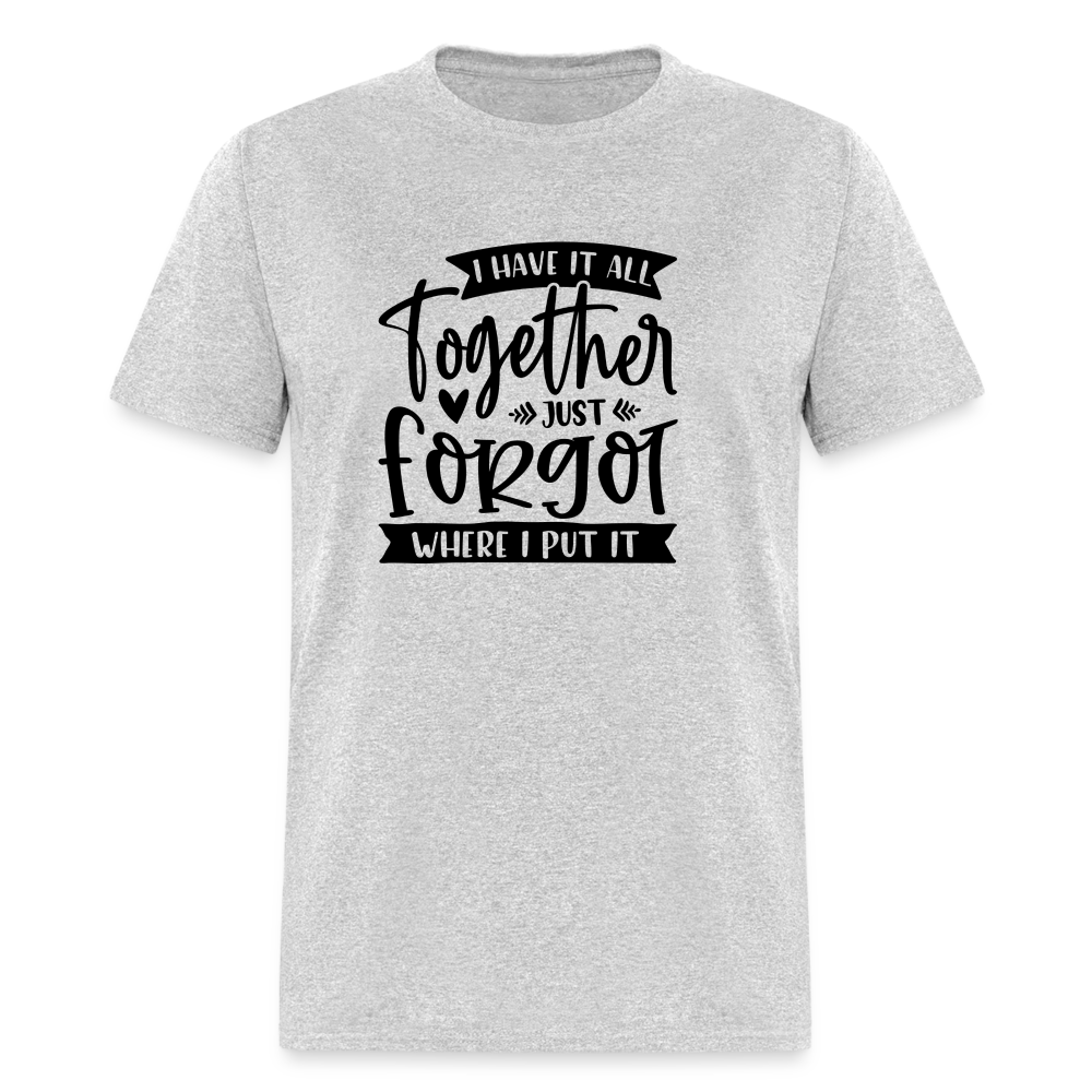 I Have It All Together Just Forgot Where I Put It T-Shirt - heather gray