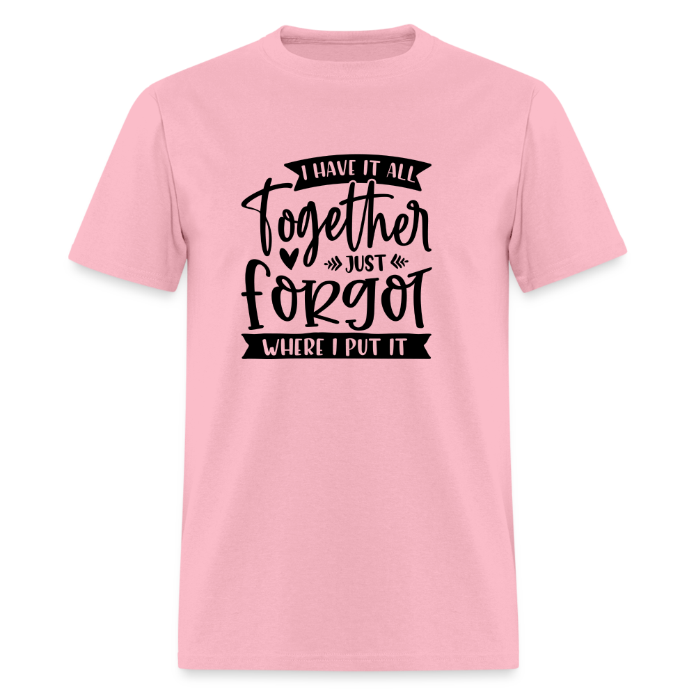 I Have It All Together Just Forgot Where I Put It T-Shirt - pink