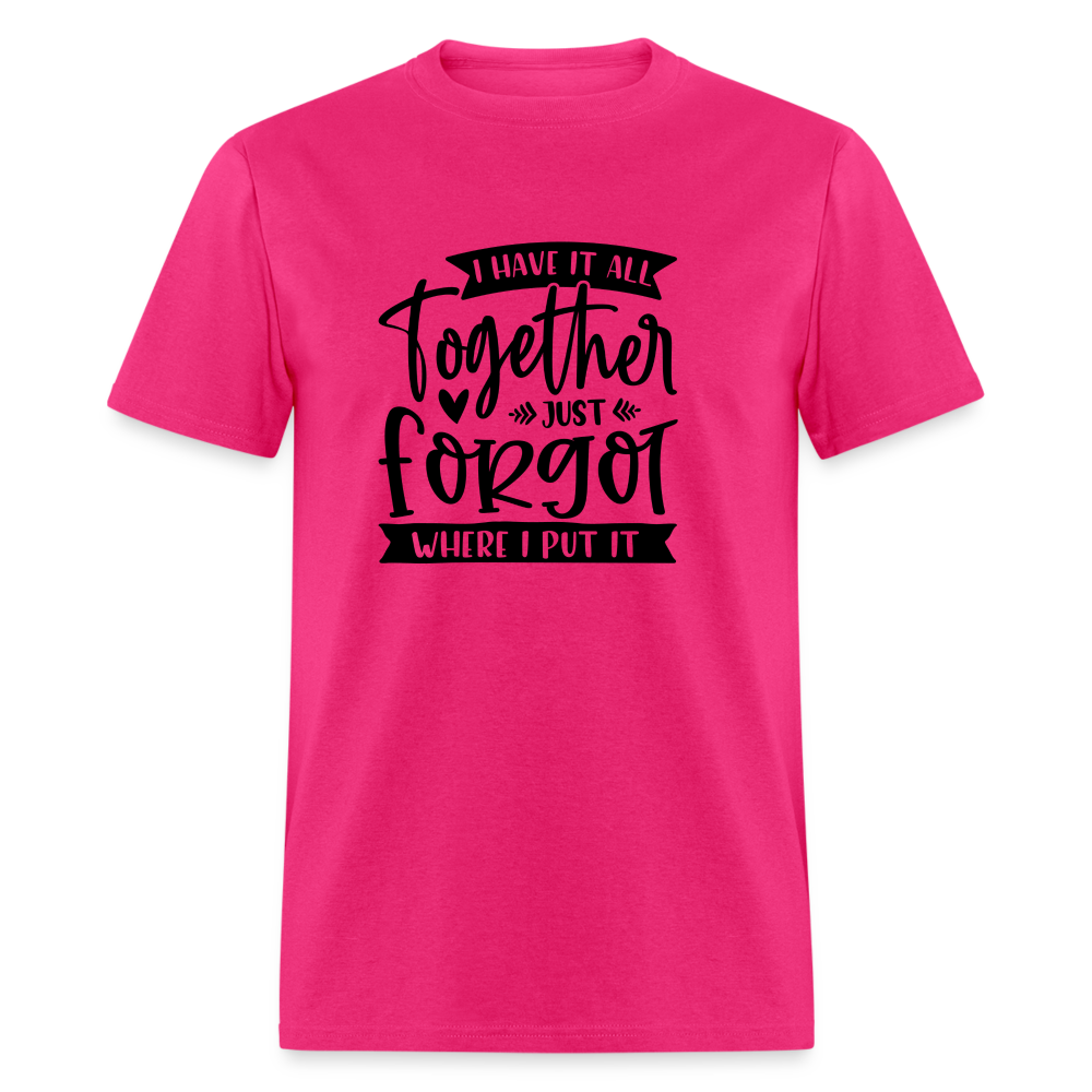 I Have It All Together Just Forgot Where I Put It T-Shirt - fuchsia