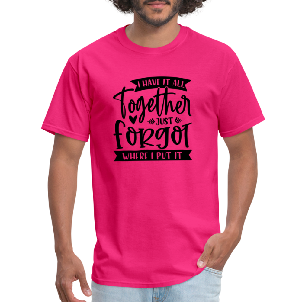 I Have It All Together Just Forgot Where I Put It T-Shirt - fuchsia