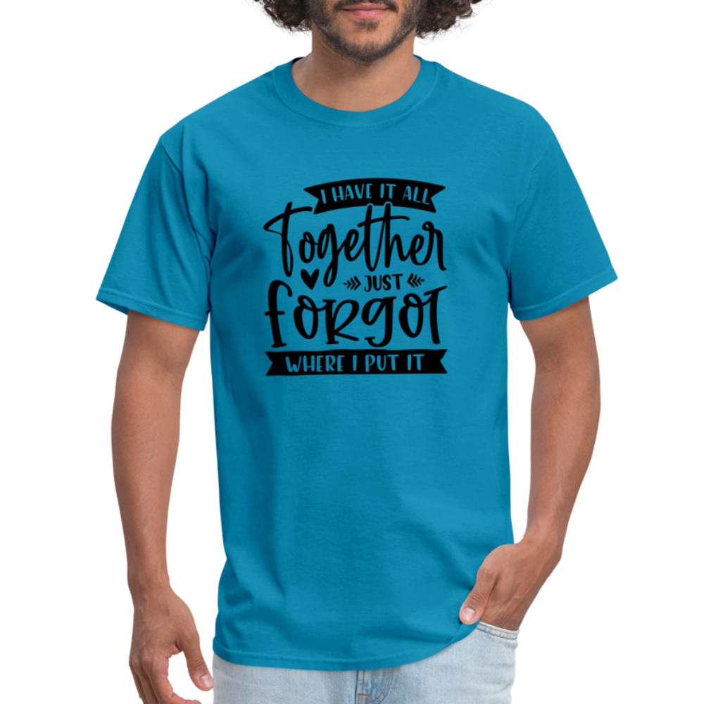 I Have It All Together Just Forgot Where I Put It T-Shirt - turquoise
