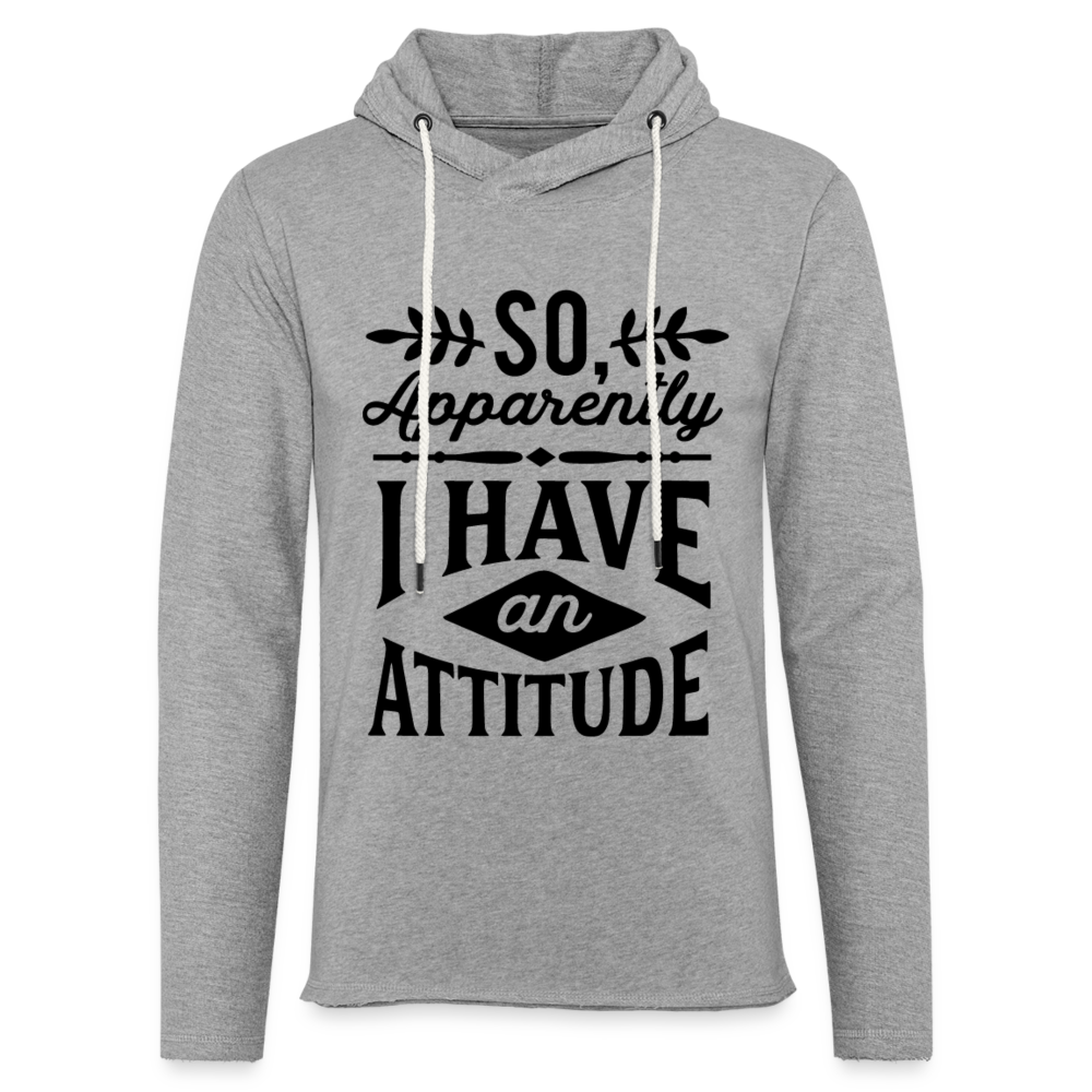 So Apparently I Have an Attitude Lightweight Terry Hoodie - heather gray