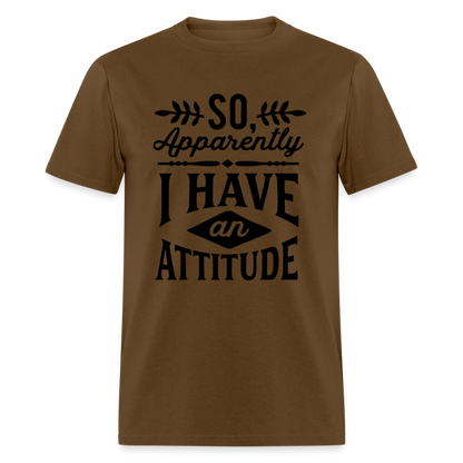 So Apparently I Have An Attitude T-Shirt - brown