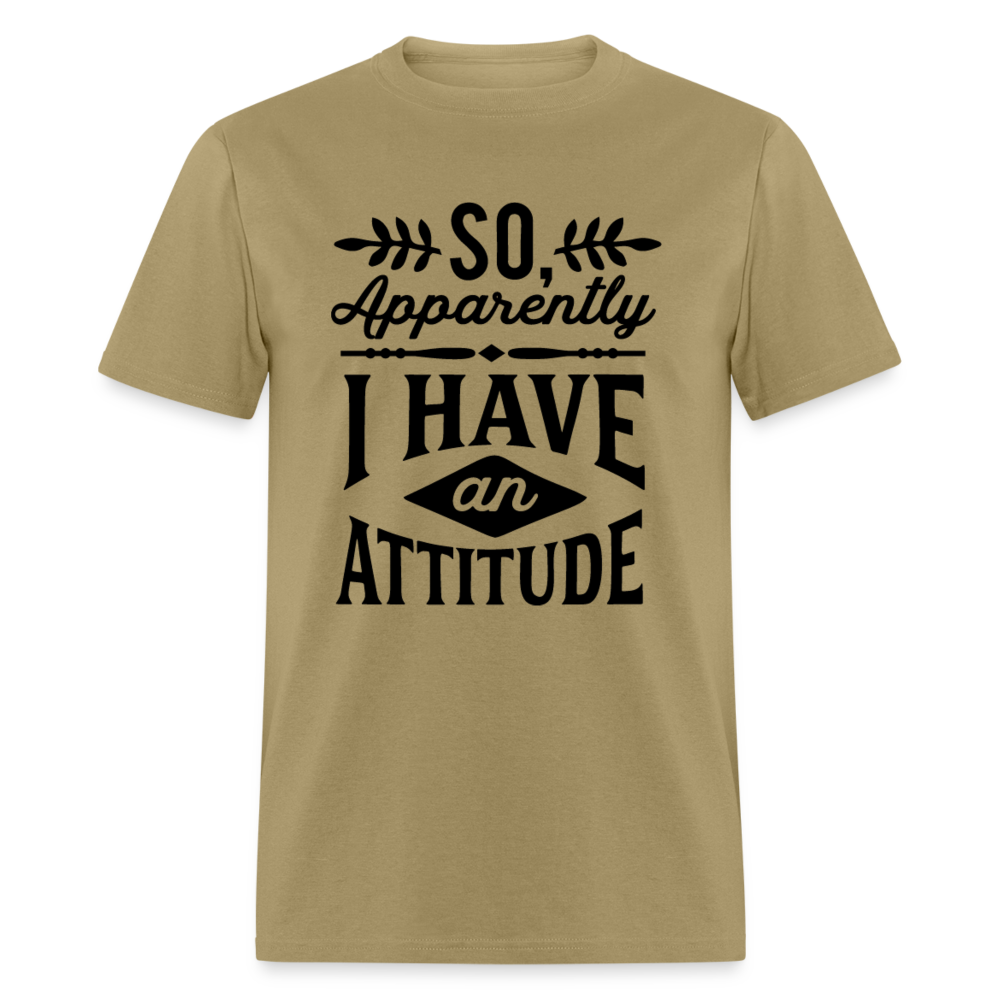 So Apparently I Have An Attitude T-Shirt - khaki