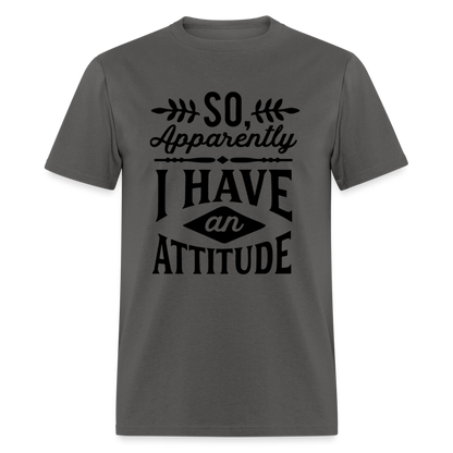 So Apparently I Have An Attitude T-Shirt - charcoal