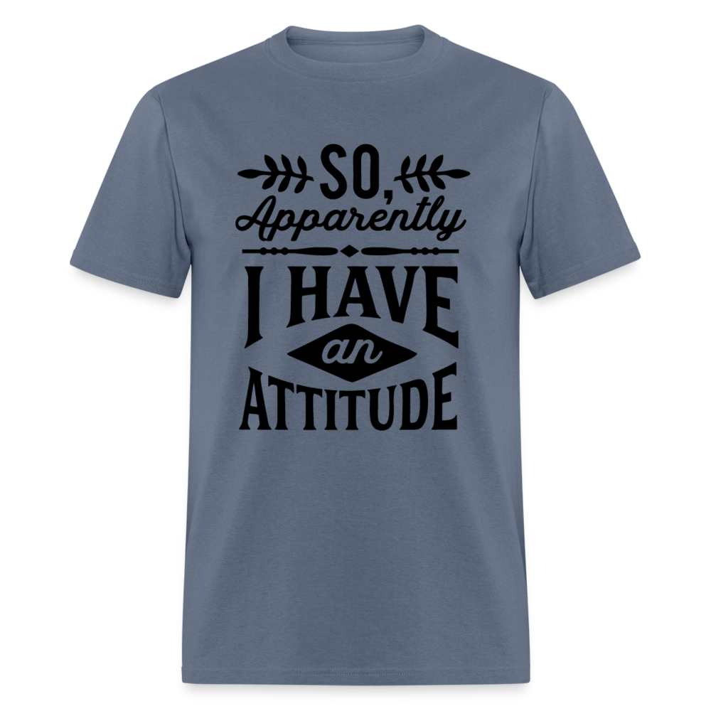 So Apparently I Have An Attitude T-Shirt - denim