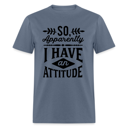 So Apparently I Have An Attitude T-Shirt - denim