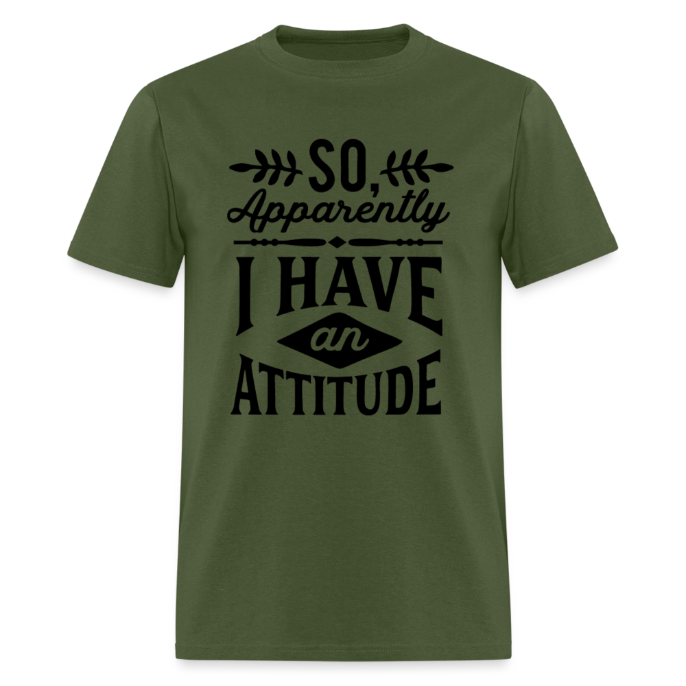 So Apparently I Have An Attitude T-Shirt - military green