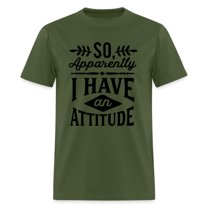 So Apparently I Have An Attitude T-Shirt - military green