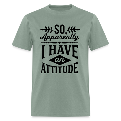 So Apparently I Have An Attitude T-Shirt - sage