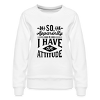 So Apparently I Have An Attitude Women’s Premium Sweatshirt
