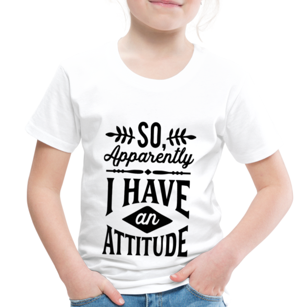 So Apparently I Have An Attitude Toddler Premium T-Shirt - white