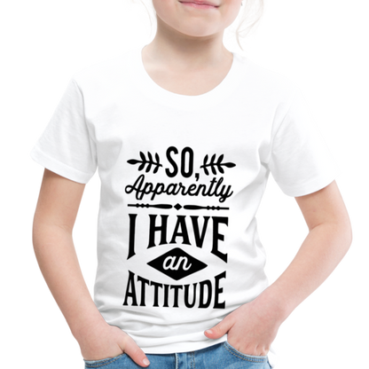 So Apparently I Have An Attitude Toddler Premium T-Shirt - white