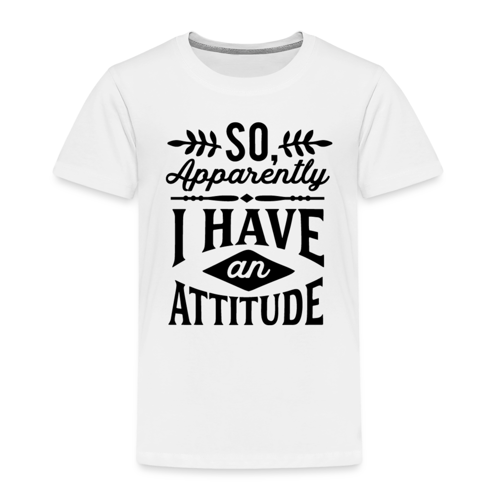 So Apparently I Have An Attitude Toddler Premium T-Shirt - white