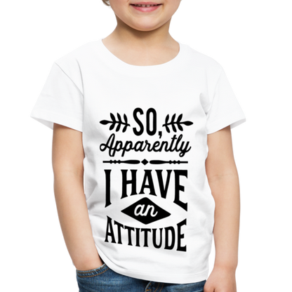 So Apparently I Have An Attitude Toddler Premium T-Shirt - white