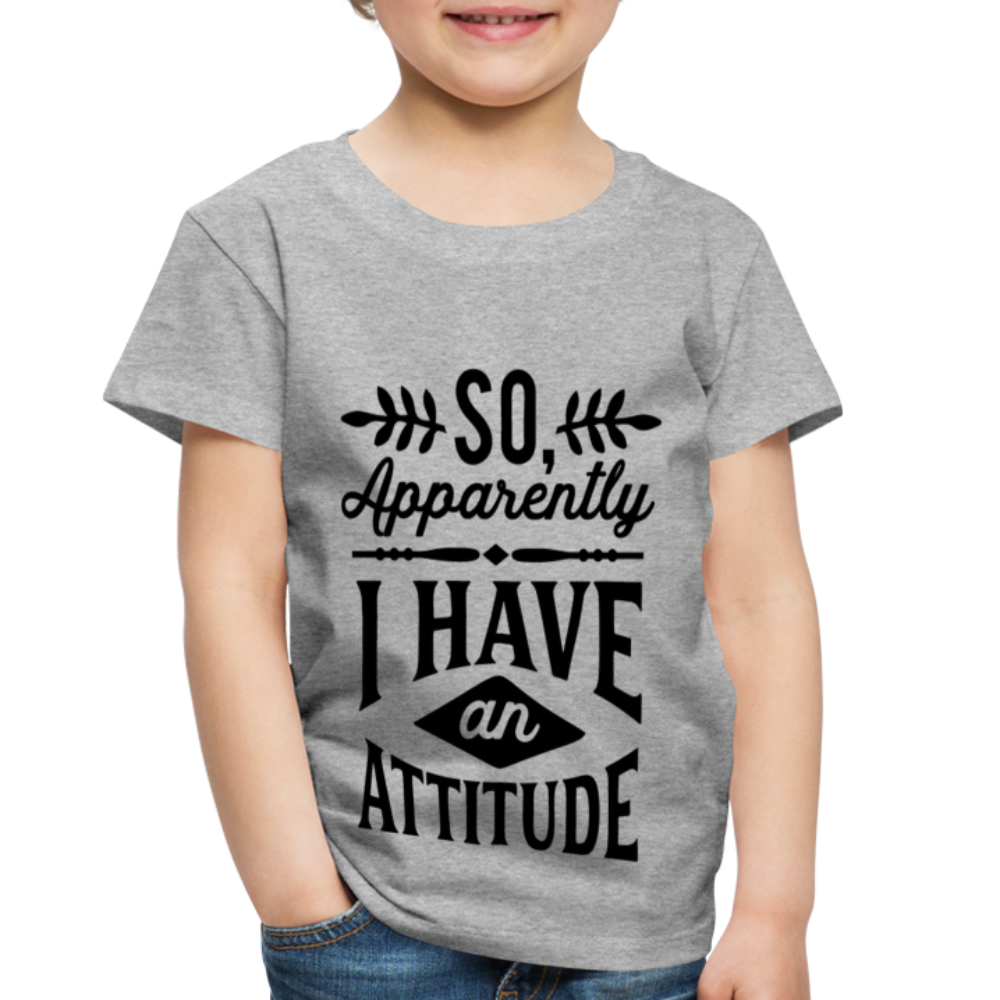 So Apparently I Have An Attitude Toddler Premium T-Shirt - heather gray