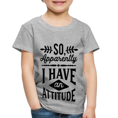 So Apparently I Have An Attitude Toddler Premium T-Shirt - heather gray