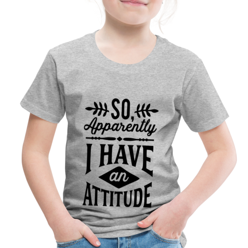 So Apparently I Have An Attitude Toddler Premium T-Shirt - heather gray