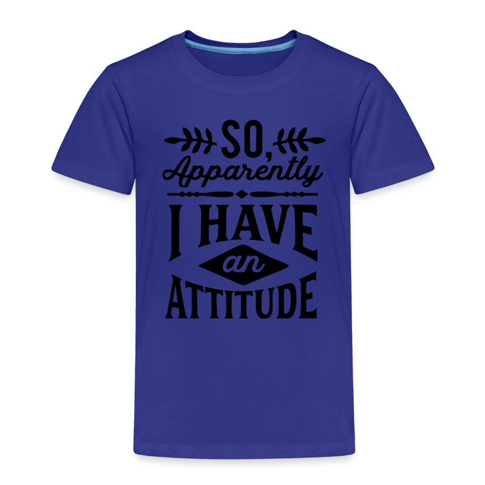 So Apparently I Have An Attitude Toddler Premium T-Shirt - royal blue