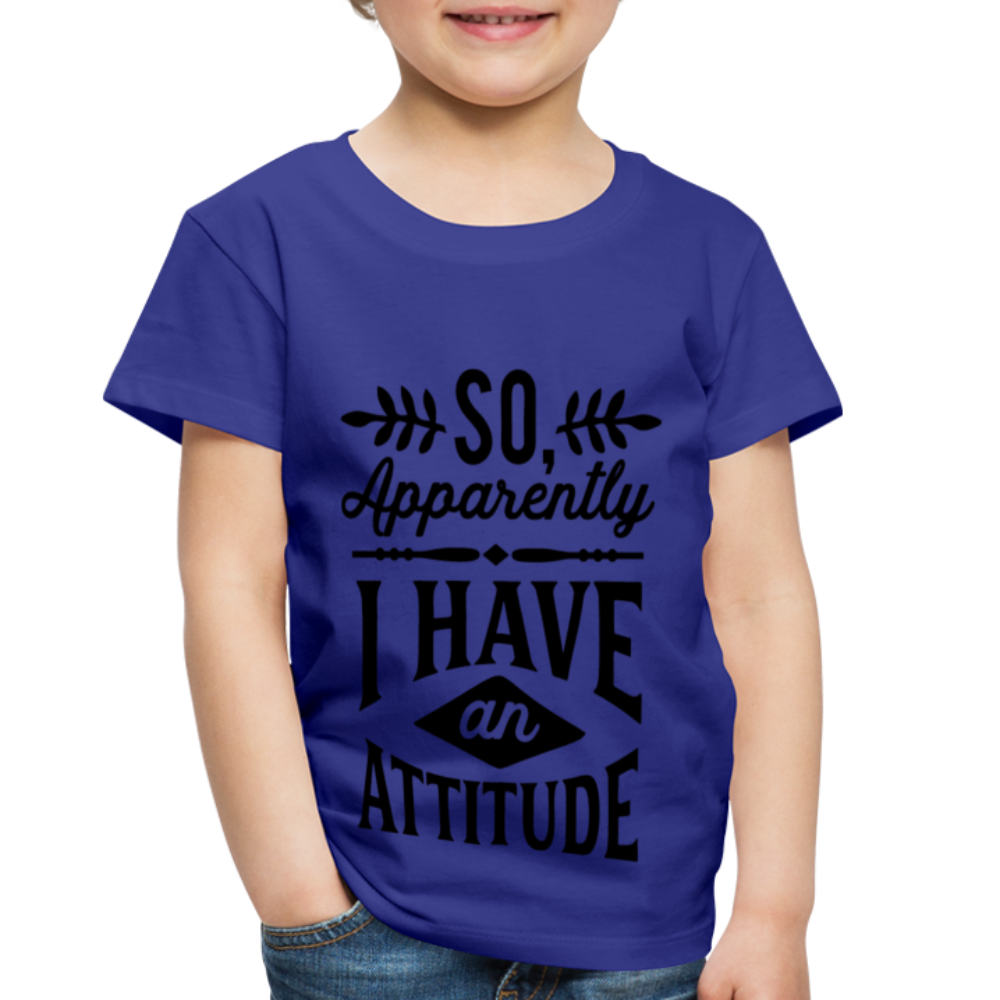 So Apparently I Have An Attitude Toddler Premium T-Shirt - royal blue