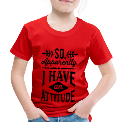 So Apparently I Have An Attitude Toddler Premium T-Shirt - red