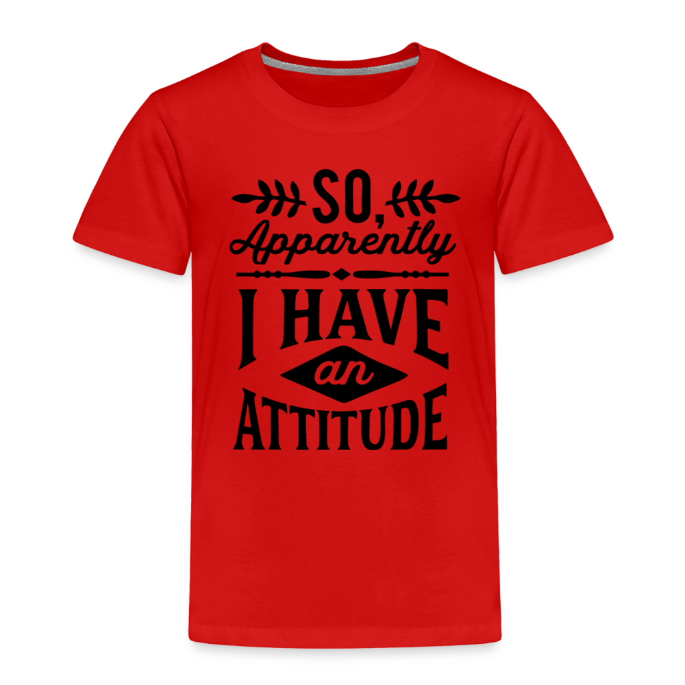 So Apparently I Have An Attitude Toddler Premium T-Shirt - red
