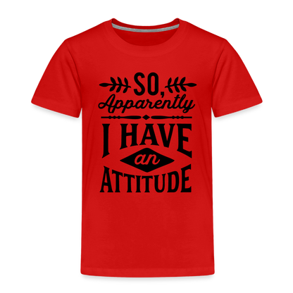 So Apparently I Have An Attitude Toddler Premium T-Shirt - red