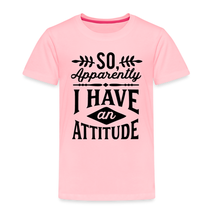 So Apparently I Have An Attitude Toddler Premium T-Shirt - pink