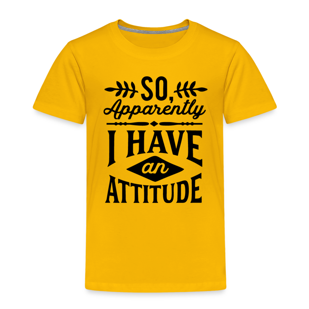 So Apparently I Have An Attitude Toddler Premium T-Shirt - sun yellow
