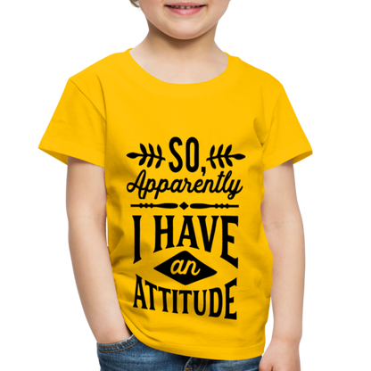 So Apparently I Have An Attitude Toddler Premium T-Shirt - sun yellow