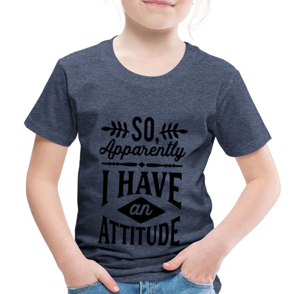 So Apparently I Have An Attitude Toddler Premium T-Shirt - heather blue