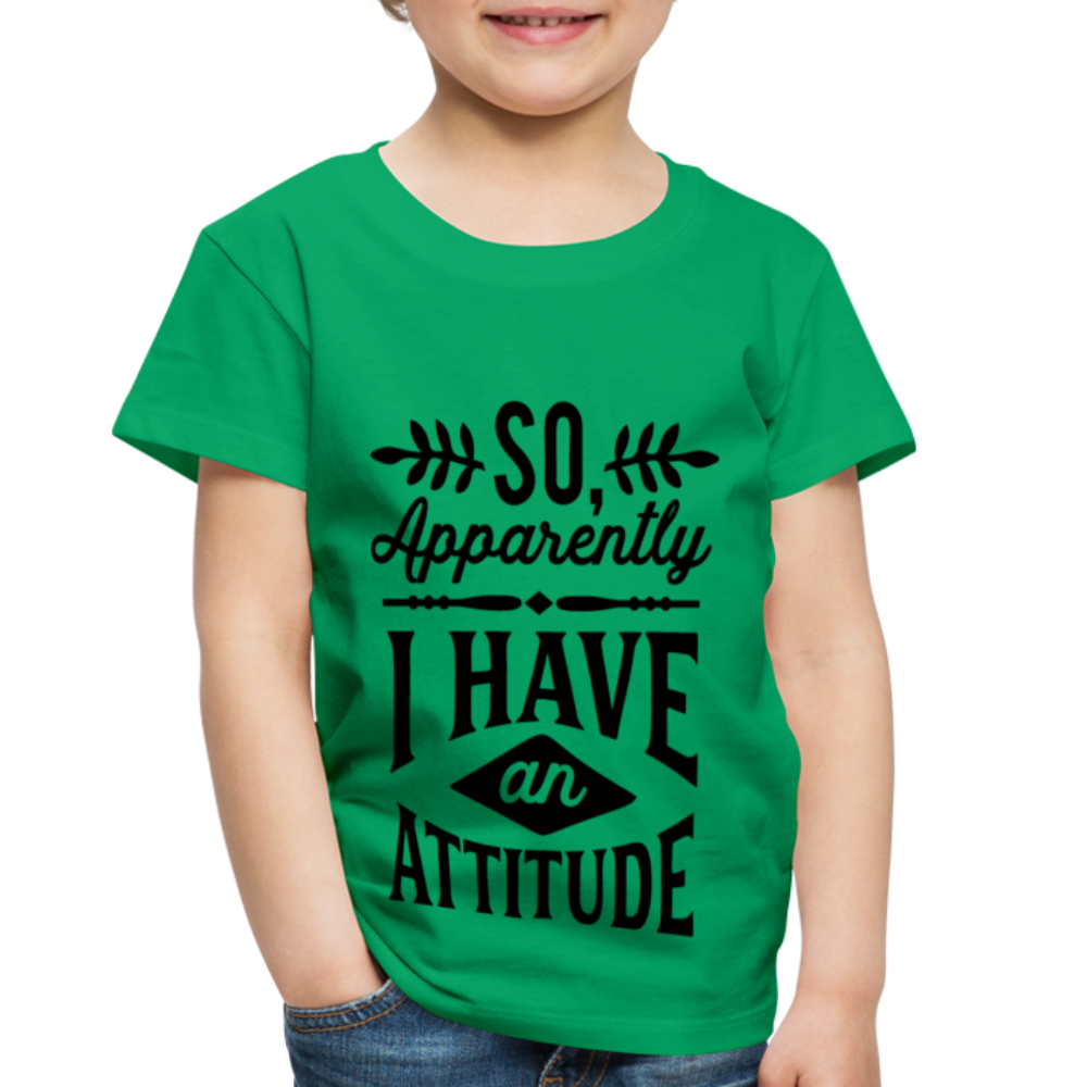 So Apparently I Have An Attitude Toddler Premium T-Shirt - kelly green