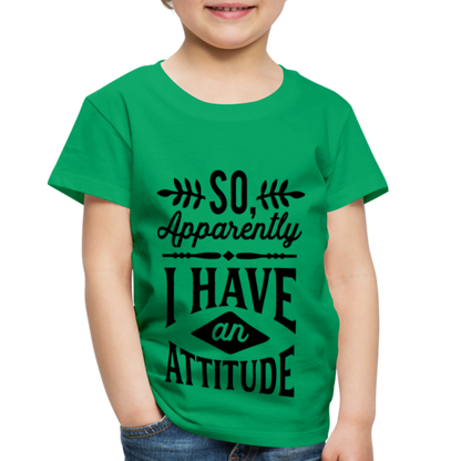 So Apparently I Have An Attitude Toddler Premium T-Shirt - kelly green