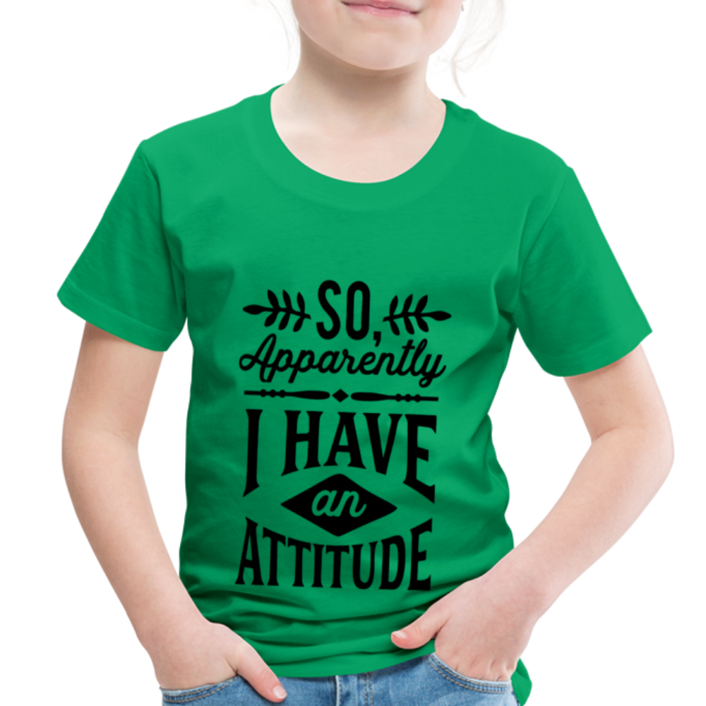 So Apparently I Have An Attitude Toddler Premium T-Shirt - kelly green