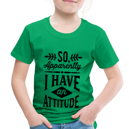 So Apparently I Have An Attitude Toddler Premium T-Shirt - kelly green